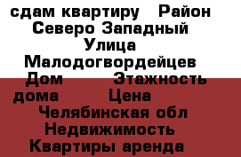сдам квартиру › Район ­ Северо-Западный › Улица ­ Малодогвордейцев › Дом ­ 76 › Этажность дома ­ 22 › Цена ­ 15 000 - Челябинская обл. Недвижимость » Квартиры аренда   